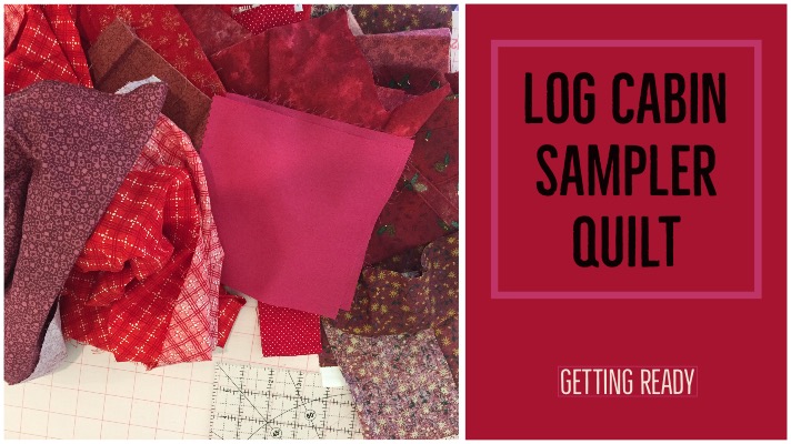 Getting Ready For The Log Cabin Sampler Quilt Along