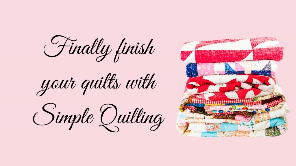 pile of quilts with text "finally finish your quilts with simple quilting".